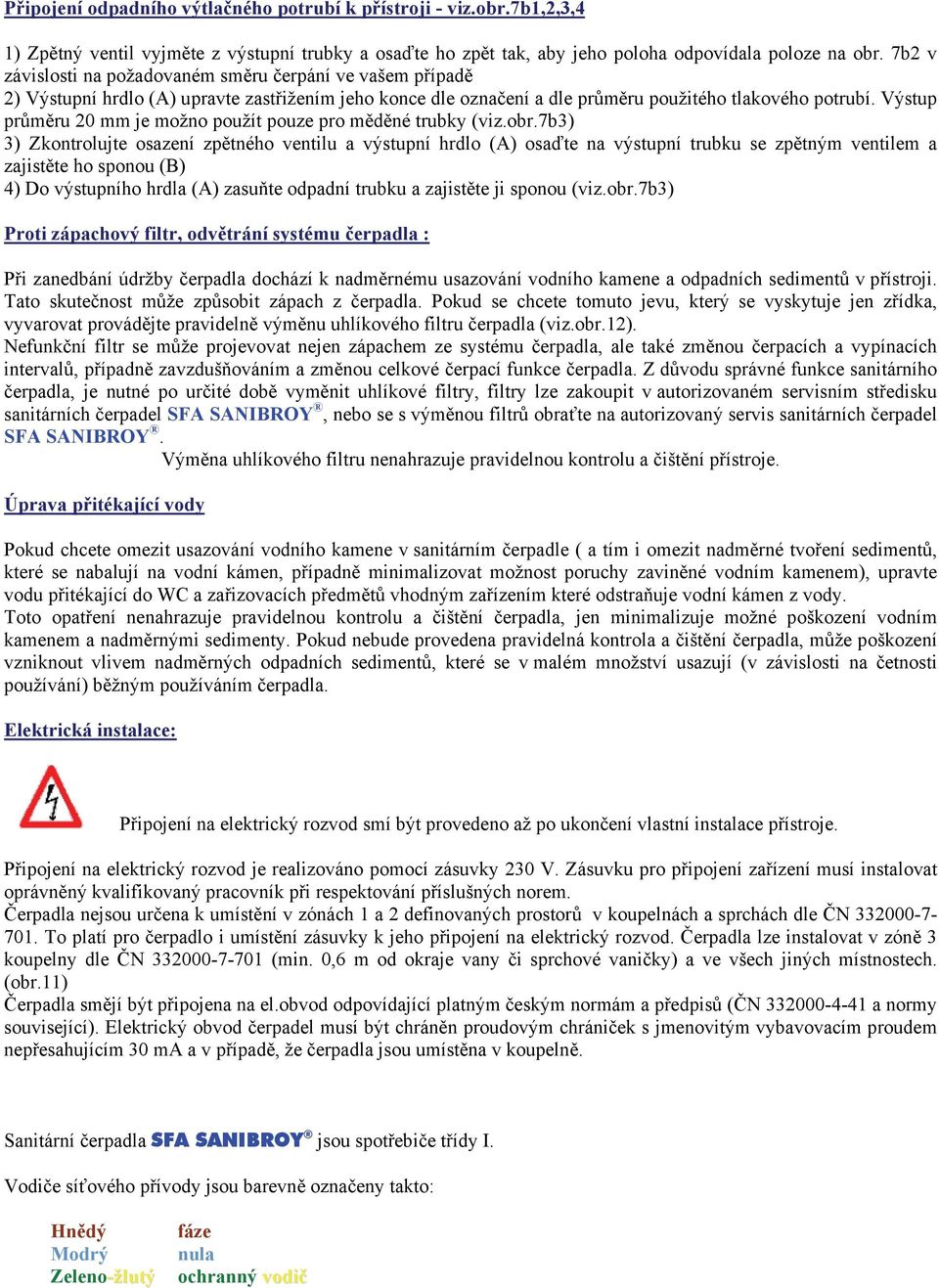 Výstup průměru 20 mm je možno použít pouze pro měděné trubky (viz.obr.