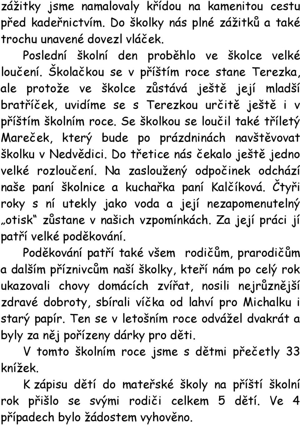 Se školkou se loučil také tříletý Mareček, který bude po prázdninách navštěvovat školku v Nedvědici. Do třetice nás čekalo ještě jedno velké rozloučení.