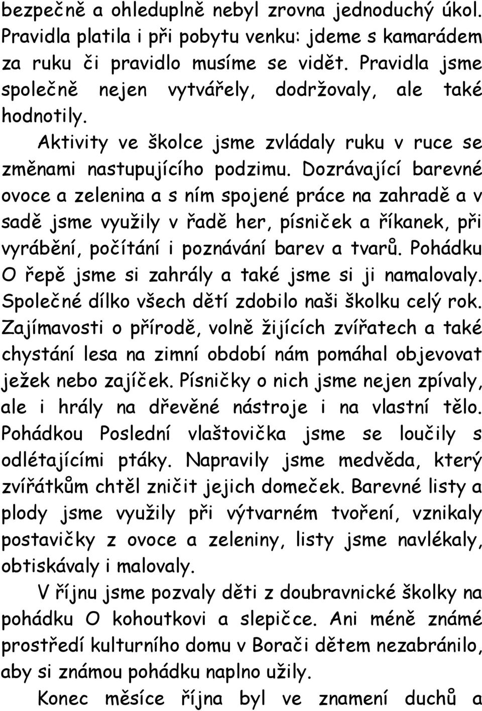 Dozrávající barevné ovoce a zelenina a s ním spojené práce na zahradě a v sadě jsme využily v řadě her, písniček a říkanek, při vyrábění, počítání i poznávání barev a tvarů.