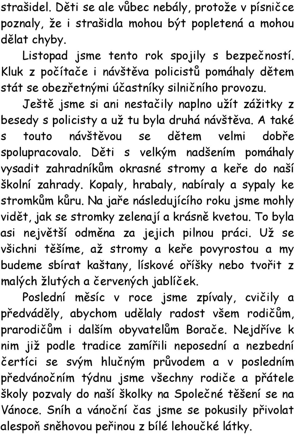 A také s touto návštěvou se dětem velmi dobře spolupracovalo. Děti s velkým nadšením pomáhaly vysadit zahradníkům okrasné stromy a keře do naší školní zahrady.