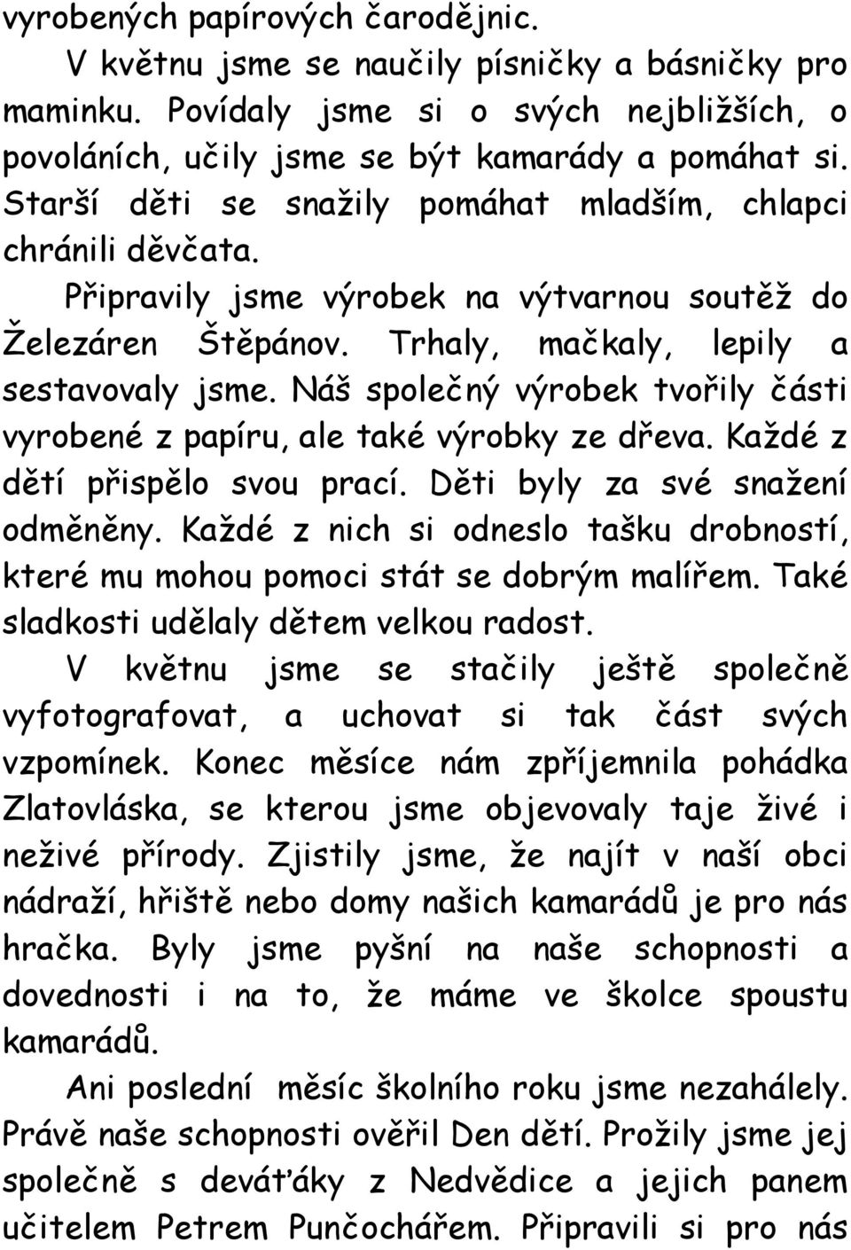 Náš společný výrobek tvořily části vyrobené z papíru, ale také výrobky ze dřeva. Každé z dětí přispělo svou prací. Děti byly za své snažení odměněny.