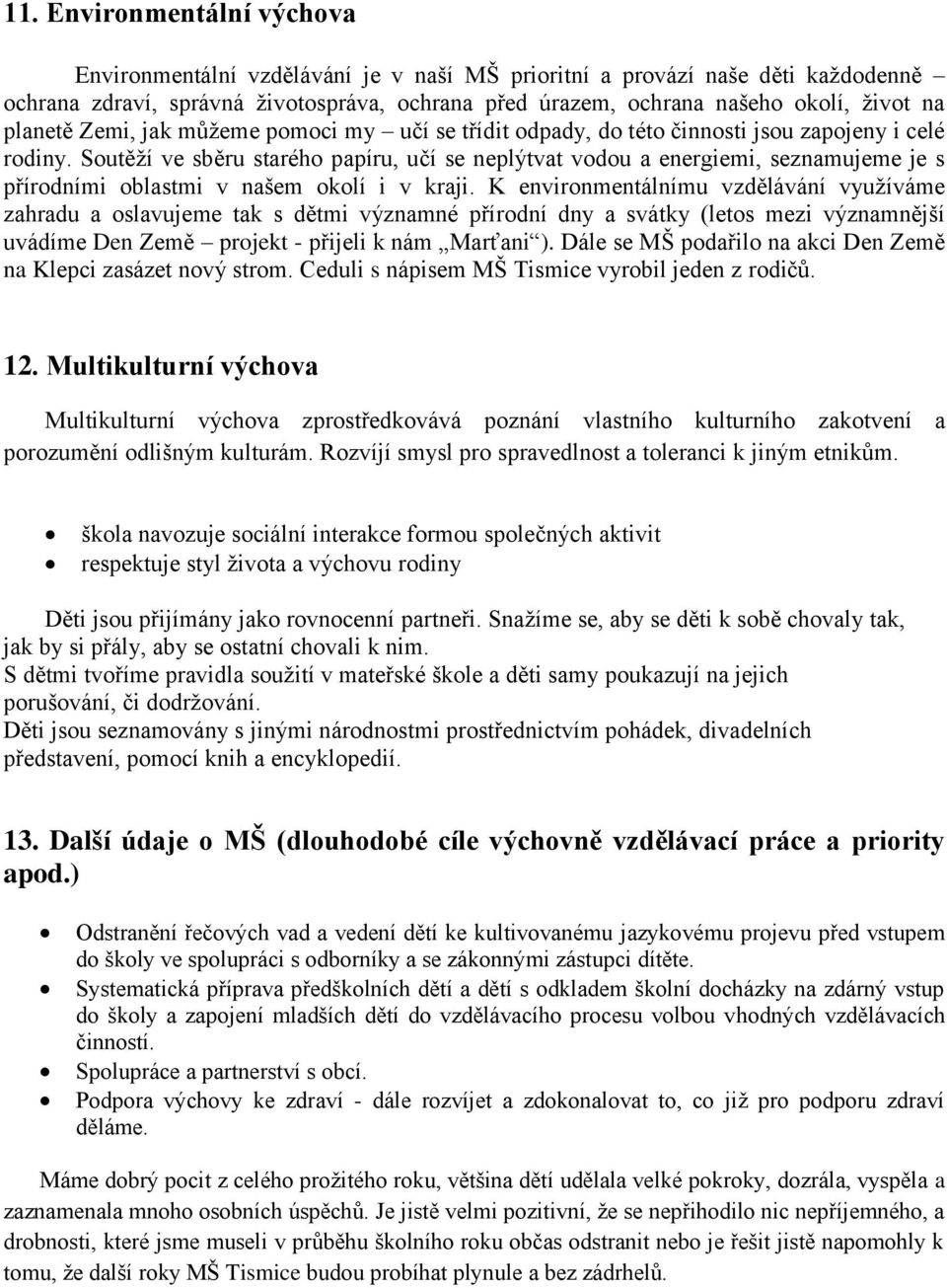 Soutěží ve sběru starého papíru, učí se neplýtvat vodou a energiemi, seznamujeme je s přírodními oblastmi v našem okolí i v kraji.