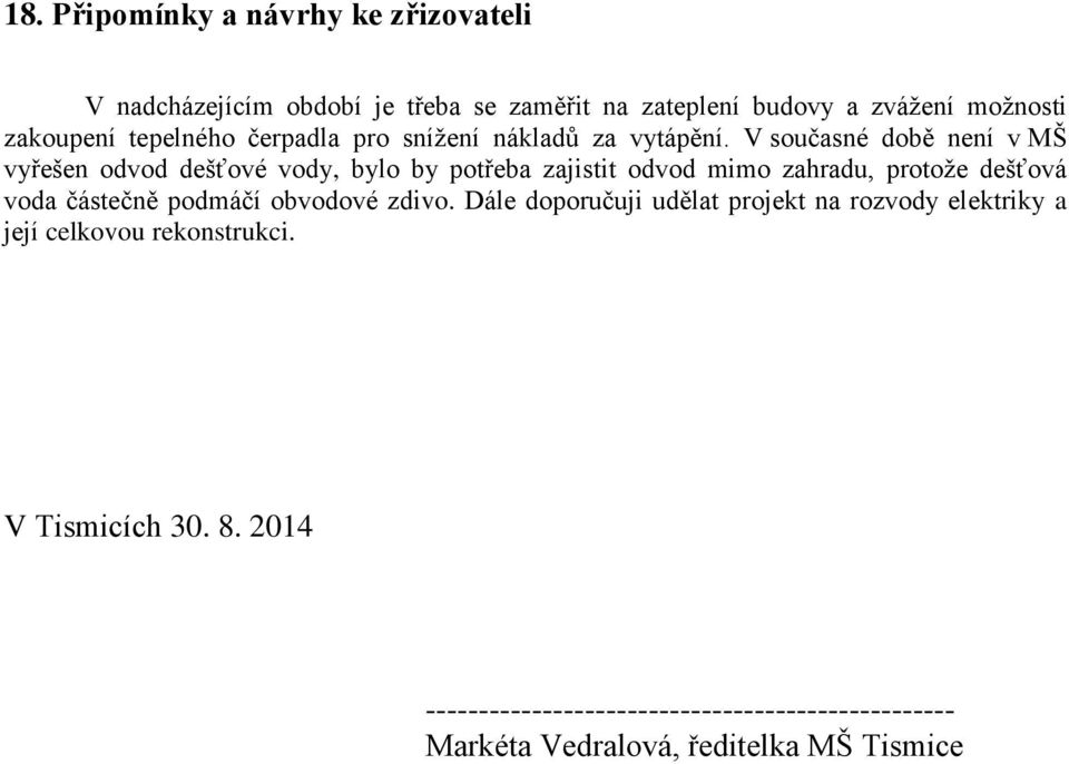 V současné době není v MŠ vyřešen odvod dešťové vody, bylo by potřeba zajistit odvod mimo zahradu, protože dešťová voda částečně