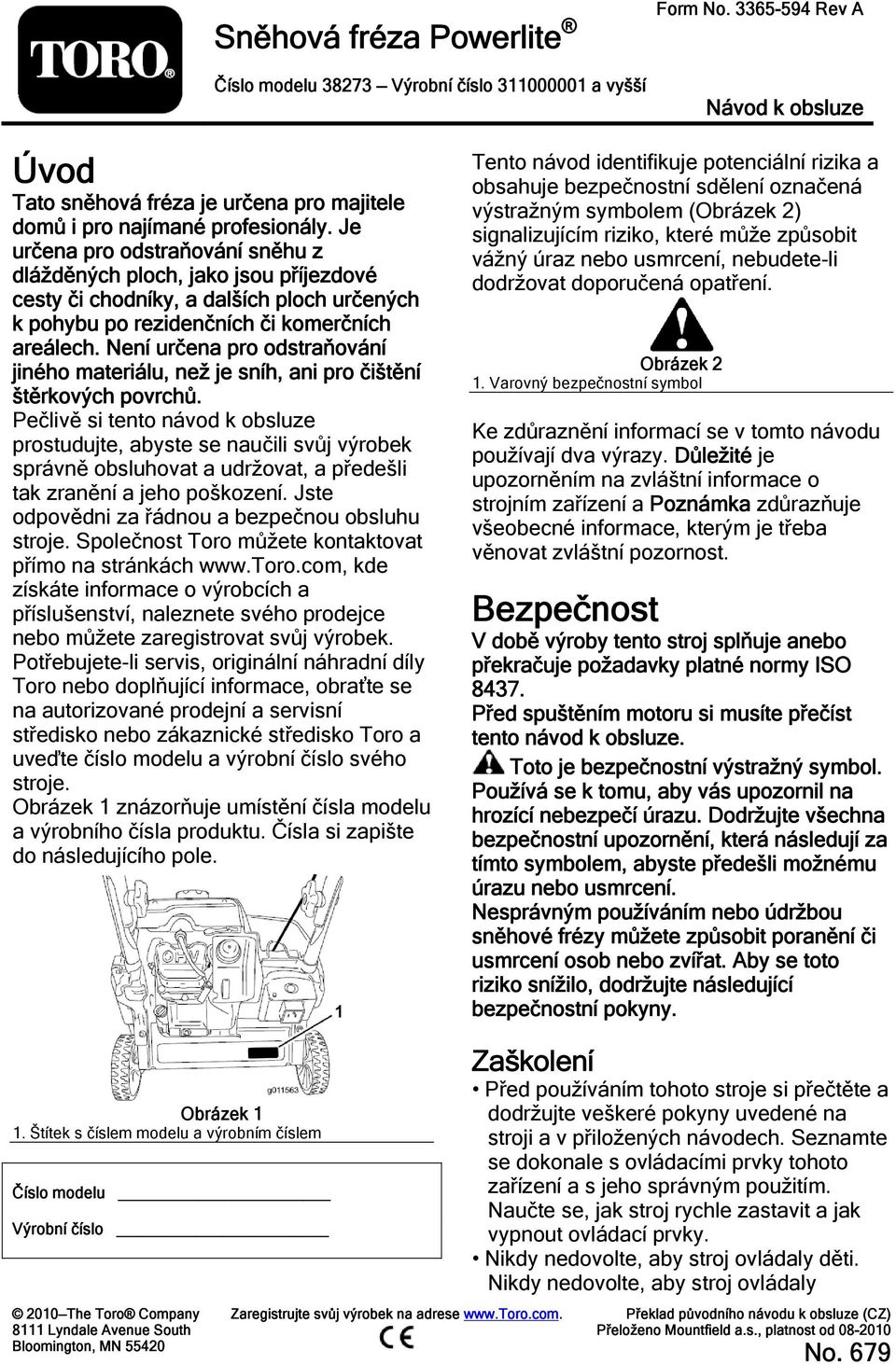 Není určena pro odstraňování jiného materiálu, než je sníh, ani pro čištění štěrkových povrchů.