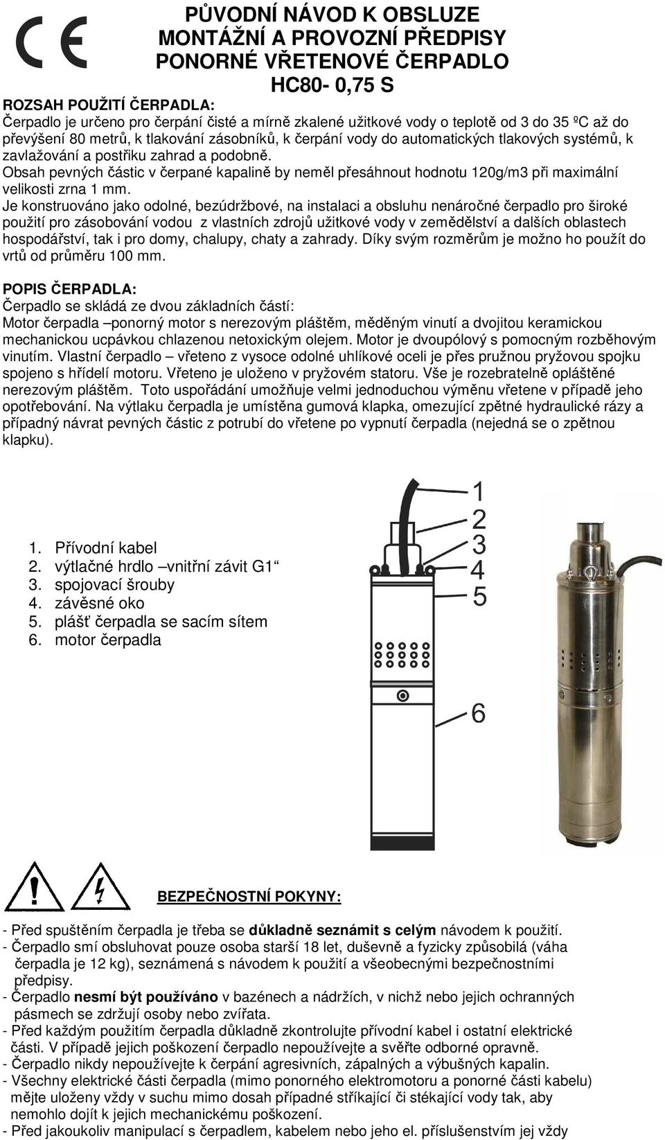 Obsah pevných částic v čerpané kapalině by neměl přesáhnout hodnotu 120g/m3 při maximální velikosti zrna 1 mm.