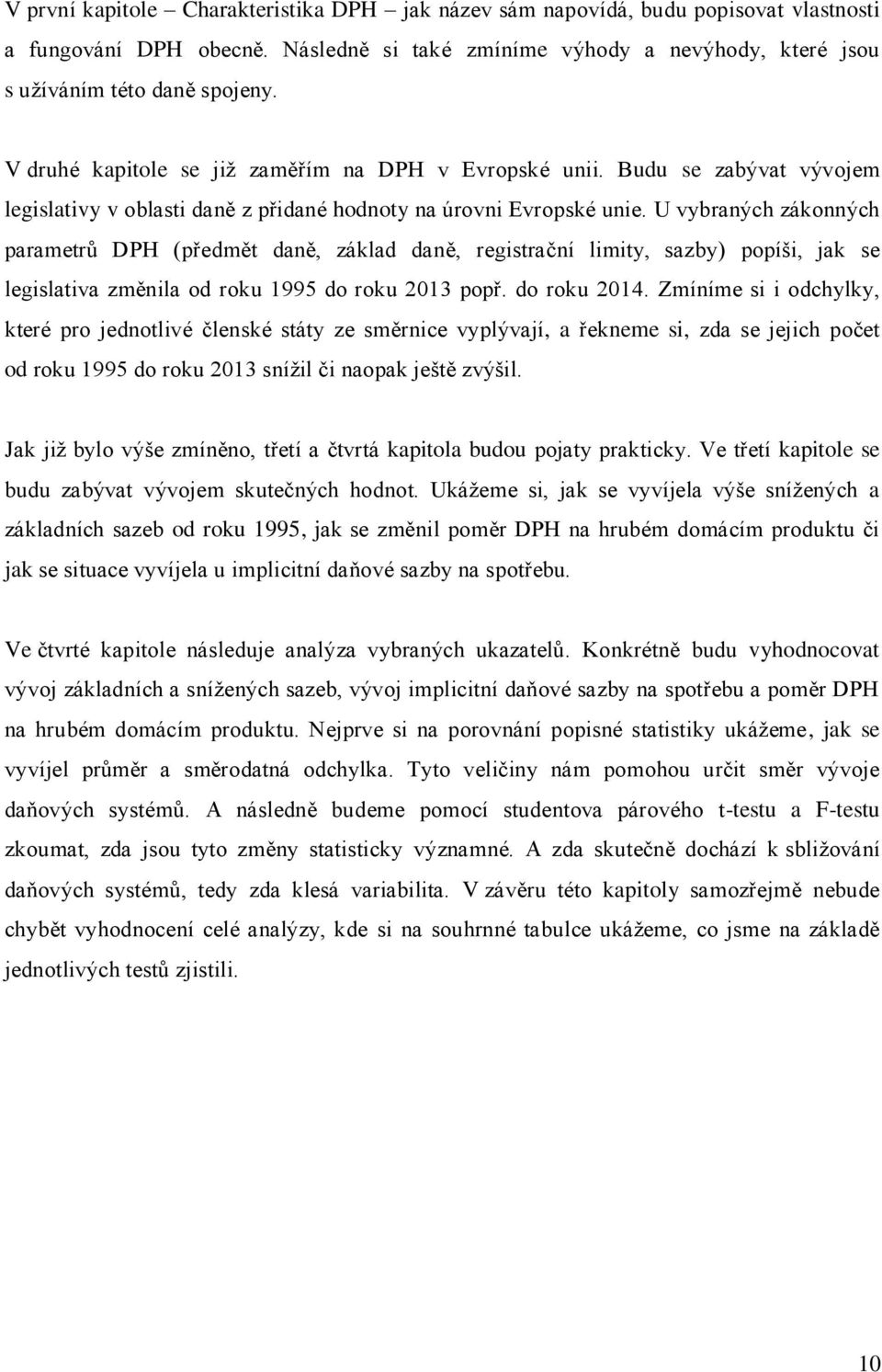 U vybraných zákonných parametrů DPH (předmět daně, základ daně, registrační limity, sazby) popíši, jak se legislativa změnila od roku 1995 do roku 2013 popř. do roku 2014.