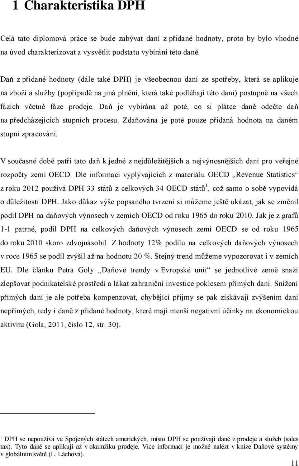 fáze prodeje. Daň je vybírána až poté, co si plátce daně odečte daň na předcházejících stupních procesu. Zdaňována je poté pouze přidaná hodnota na daném stupni zpracování.