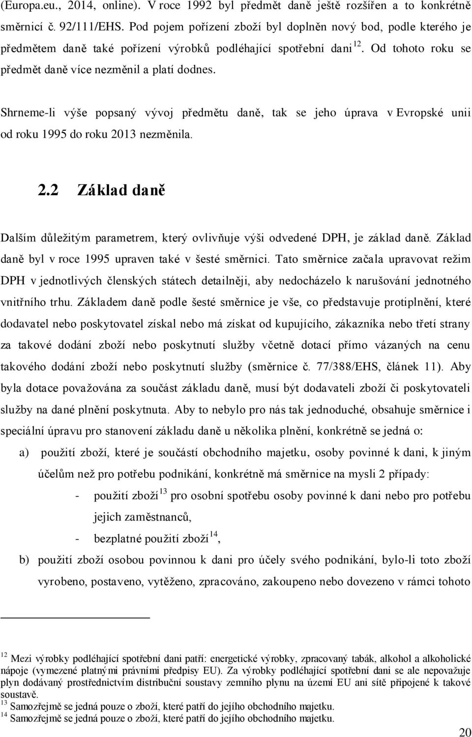 Shrneme-li výše popsaný vývoj předmětu daně, tak se jeho úprava v Evropské unii od roku 1995 do roku 2013 nezměnila. 2.2 Základ daně Dalším důležitým parametrem, který ovlivňuje výši odvedené DPH, je základ daně.