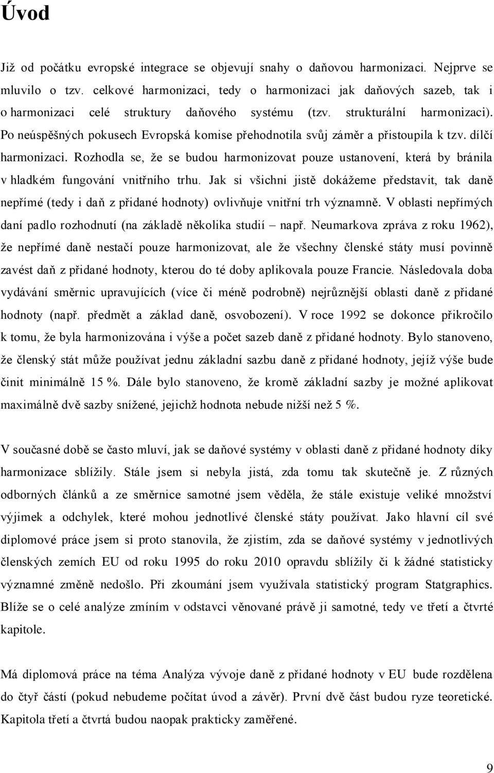 Po neúspěšných pokusech Evropská komise přehodnotila svůj záměr a přistoupila k tzv. dílčí harmonizaci.