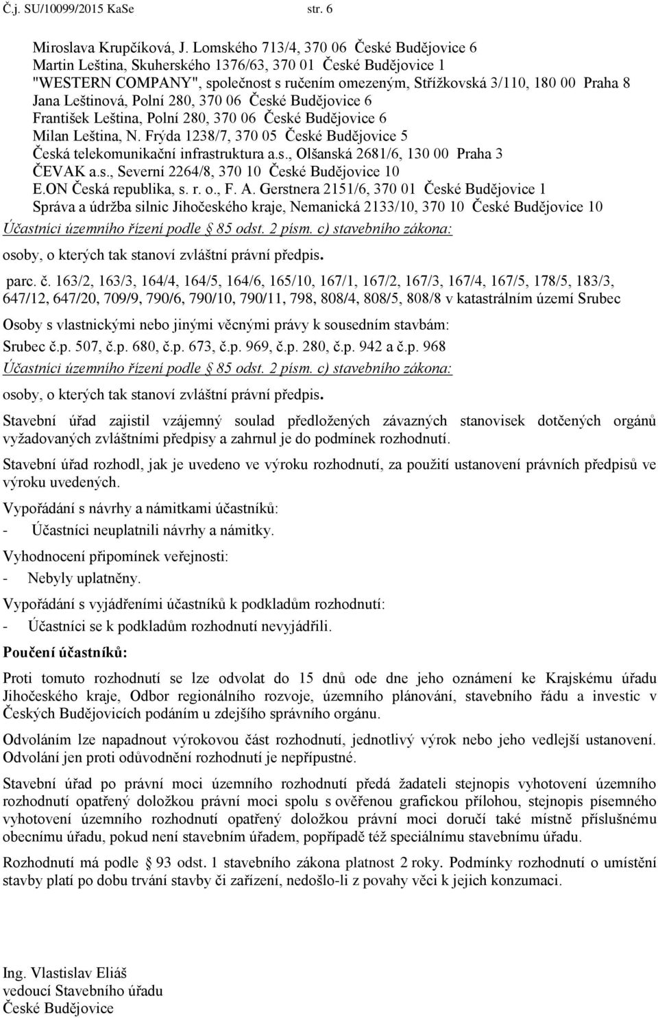 Leštinová, Polní 280, 370 06 České Budějovice 6 František Leština, Polní 280, 370 06 České Budějovice 6 Milan Leština, N.