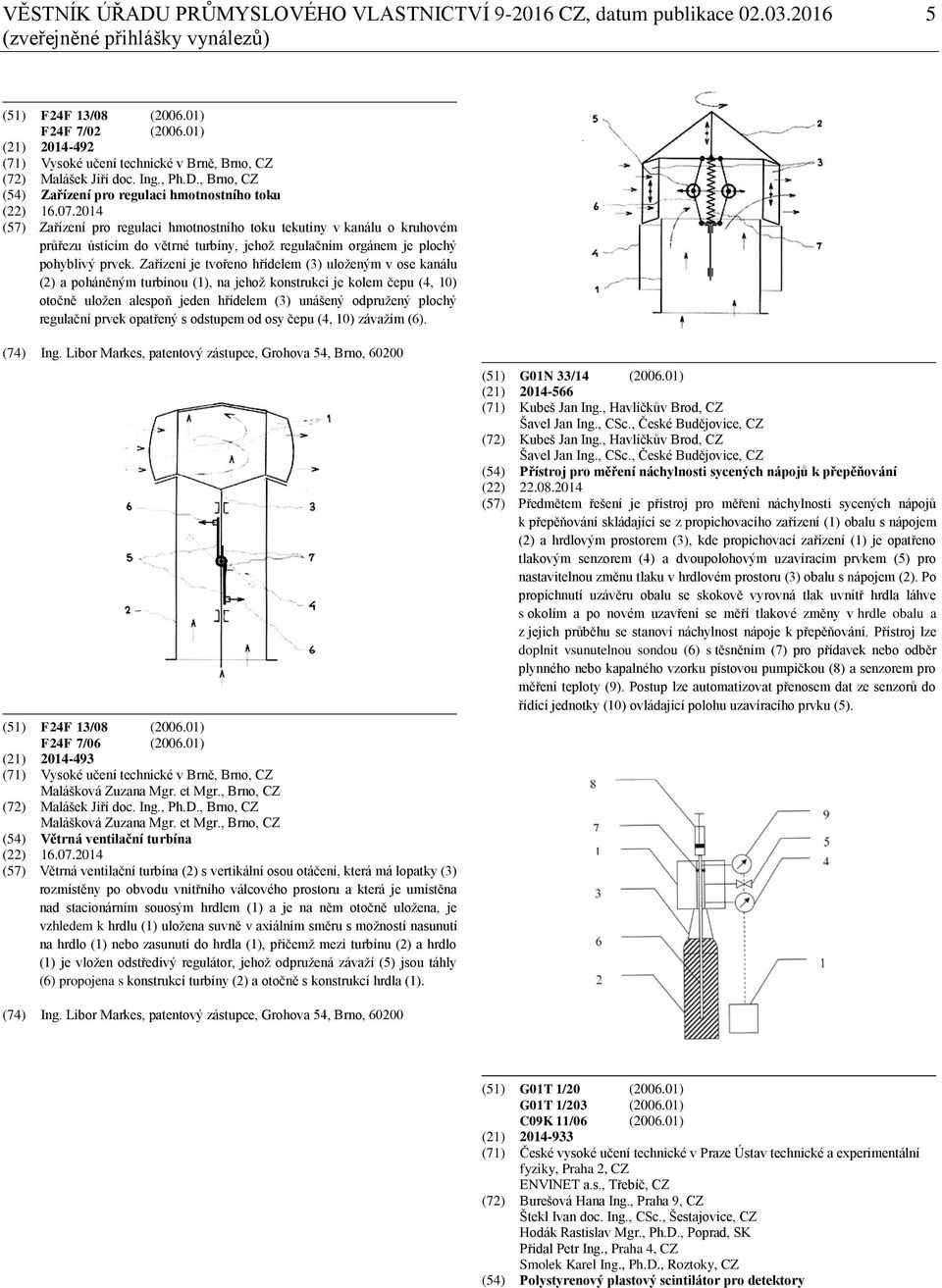 2014 (57) Zařízení pro regulaci hmotnostního toku tekutiny v kanálu o kruhovém průřezu ústícím do větrné turbíny, jehož regulačním orgánem je plochý pohyblivý prvek.