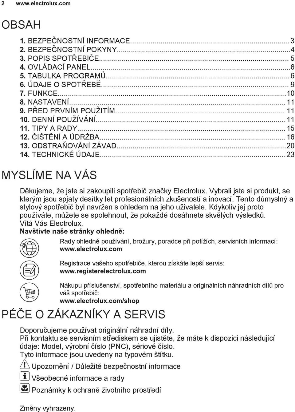 ..23 MYSLÍME NA VÁS Děkujeme, že jste si zakoupili spotřebič značky Electrolux. Vybrali jste si produkt, se kterým jsou spjaty desítky let profesionálních zkušeností a inovací.