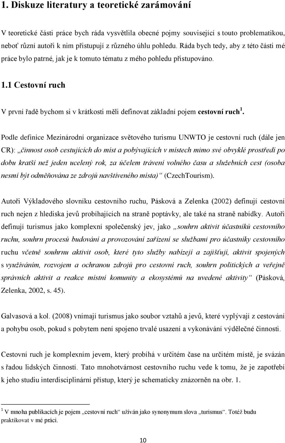 1 Cestovní ruch V první řadě bychom si v krátkosti měli definovat základní pojem cestovní ruch 1.