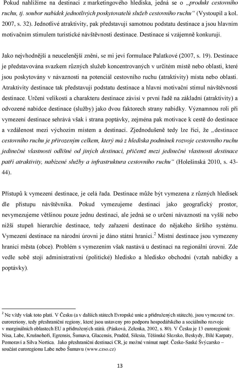 Jako nejvhodnější a neucelenější znění, se mi jeví formulace Palatkové (2007, s. 19).