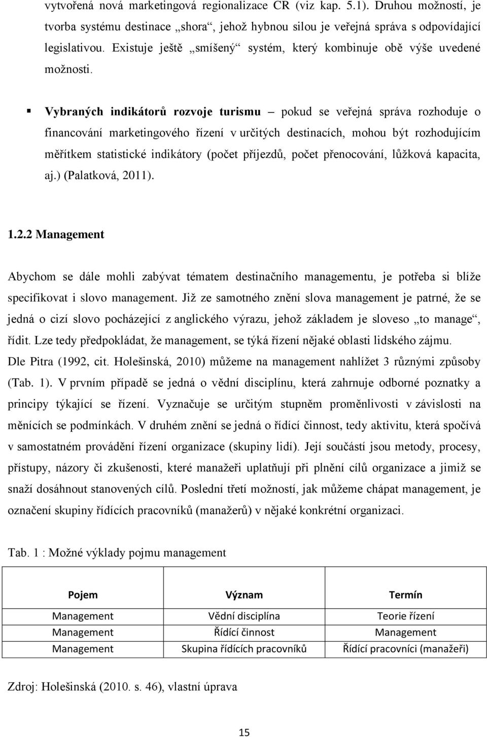 Vybraných indikátorů rozvoje turismu pokud se veřejná správa rozhoduje o financování marketingového řízení v určitých destinacích, mohou být rozhodujícím měřítkem statistické indikátory (počet