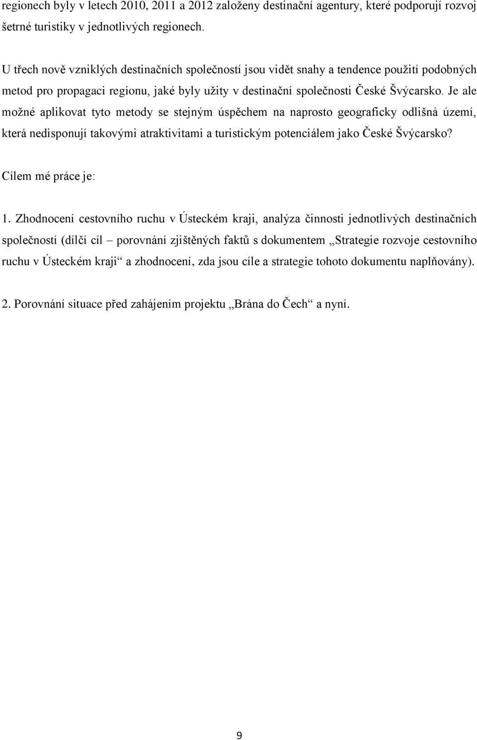 Je ale možné aplikovat tyto metody se stejným úspěchem na naprosto geograficky odlišná území, která nedisponují takovými atraktivitami a turistickým potenciálem jako České Švýcarsko?