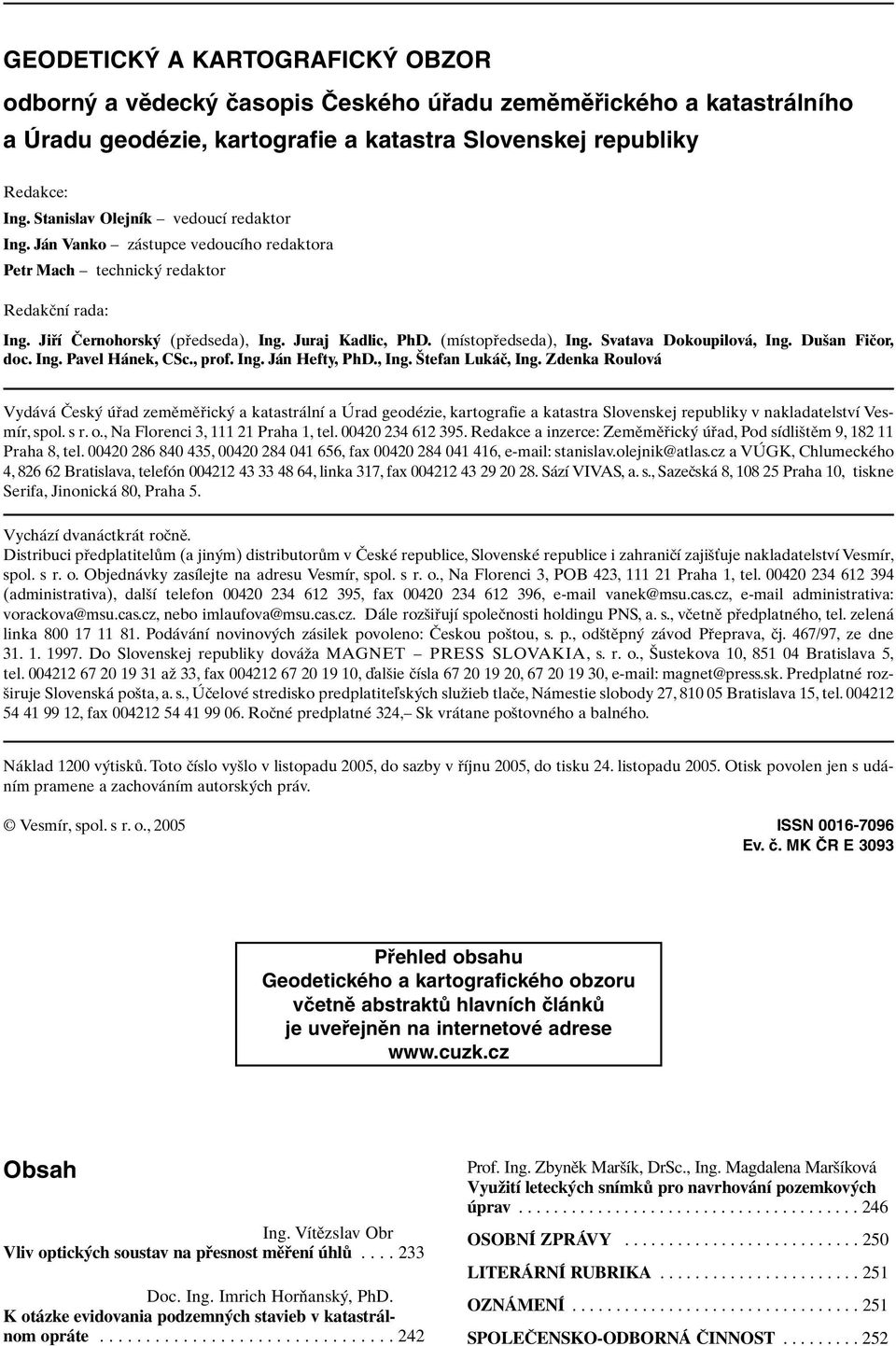 (místopfiedseda), Ing. Svatava Dokoupilová, Ing. Du an Fiãor, doc. Ing. Pavel Hánek, CSc., prof. Ing. Ján Hefty, PhD., Ing. tefan Lukáã, Ing.