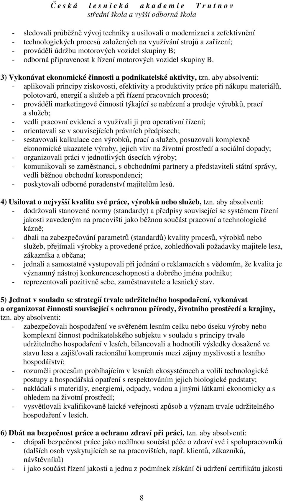 aby absolventi: - aplikovali principy ziskovosti, efektivity a produktivity práce při nákupu materiálů, polotovarů, energií a služeb a při řízení pracovních procesů; - prováděli marketingové činnosti