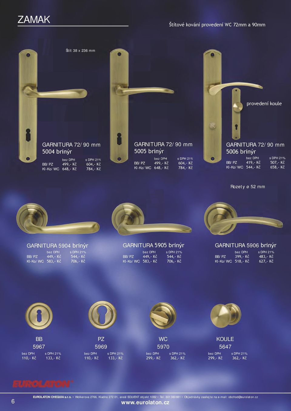 Rozety ø 52 mm GARNITURA 5904 brinýr 449, Kč 544, Kč 583, Kč 706, Kč GARNITURA 5905 brinýr 449, Kč 544, Kč 583, Kč 706, Kč GARNITURA