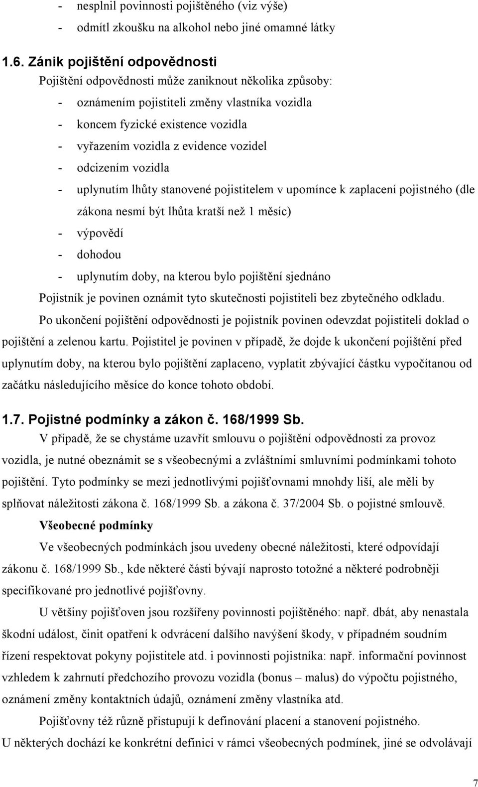 vozidel - odcizením vozidla - uplynutím lhůty stanovené pojistitelem v upomínce k zaplacení pojistného (dle zákona nesmí být lhůta kratší než 1 měsíc) - výpovědí - dohodou - uplynutím doby, na kterou