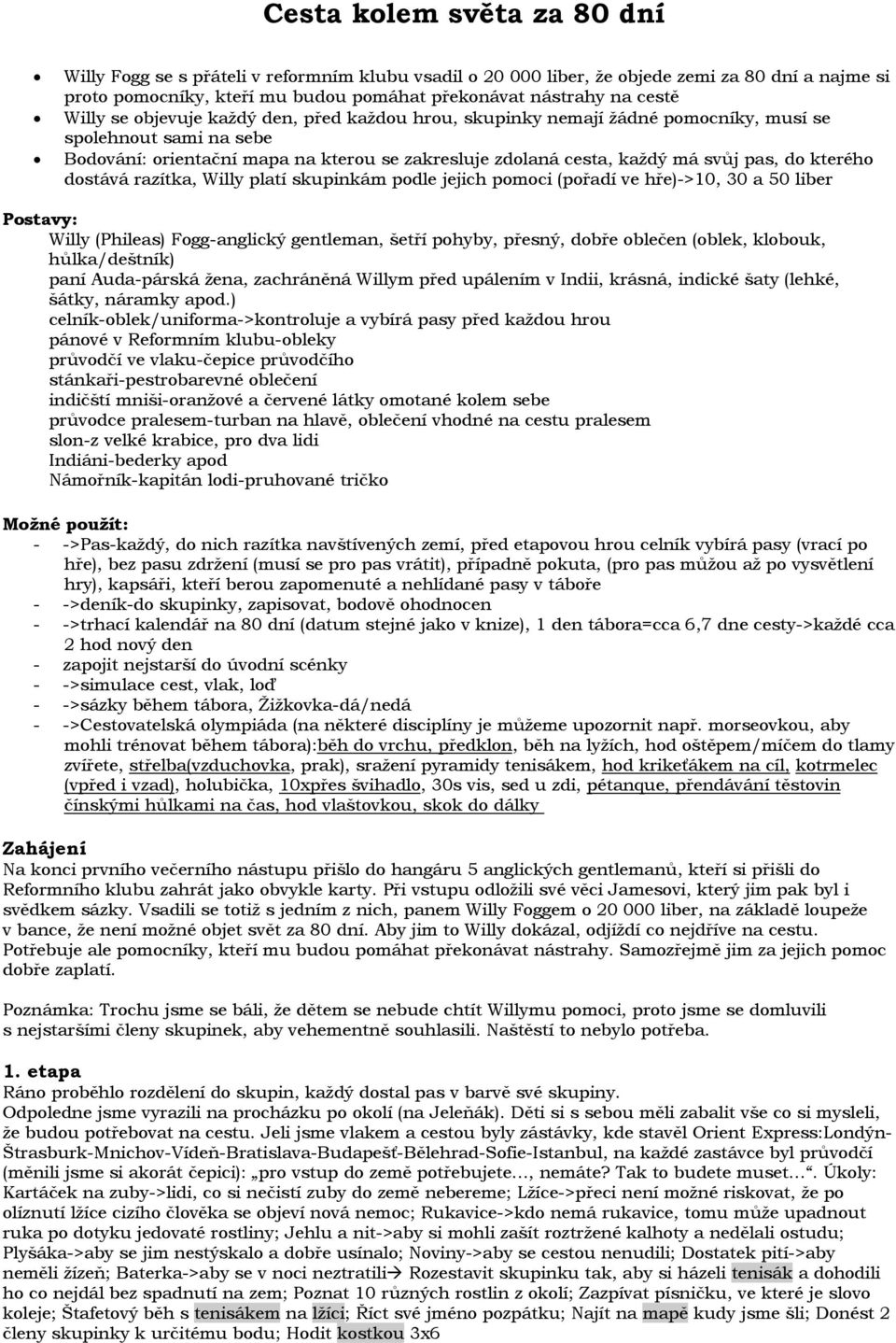 kterého dostává razítka, Willy platí skupinkám podle jejich pomoci (pořadí ve hře)->10, 30 a 50 liber Postavy: - Willy (Phileas) Fogg-anglický gentleman, šetří pohyby, přesný, dobře oblečen (oblek,