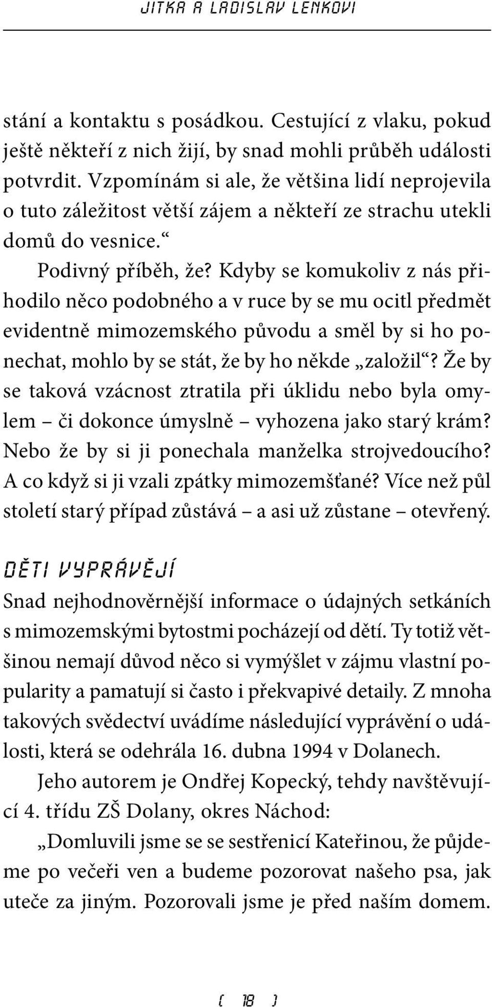 Kdyby se komukoliv z nás přihodilo něco podobného a v ruce by se mu ocitl předmět evidentně mimozemského původu a směl by si ho ponechat, mohlo by se stát, že by ho někde založil?