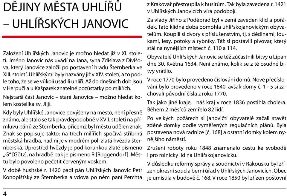 století, a to podle toho, že se ve vůkolí usadili uhlíři. Až do dnešních dob jsou v Herpuči a u Kašparek znatelné pozůstatky po milířích.