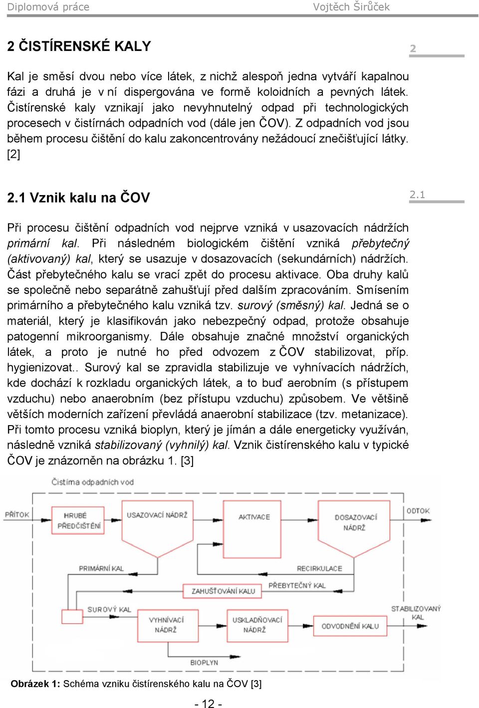 Z odpadních vod jsou během procesu čištění do kalu zakoncentrovány nežádoucí znečišťující látky. [2] 2.1 Vznik kalu na ČOV 2.