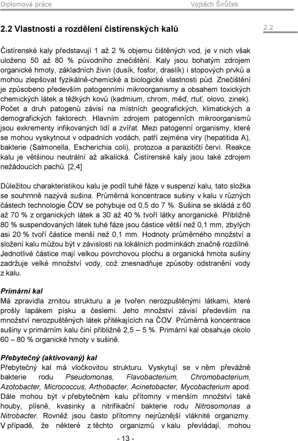 Znečištění je způsobeno především patogenními mikroorganismy a obsahem toxických chemických látek a těžkých kovů (kadmium, chrom, měď, rtuť, olovo, zinek).