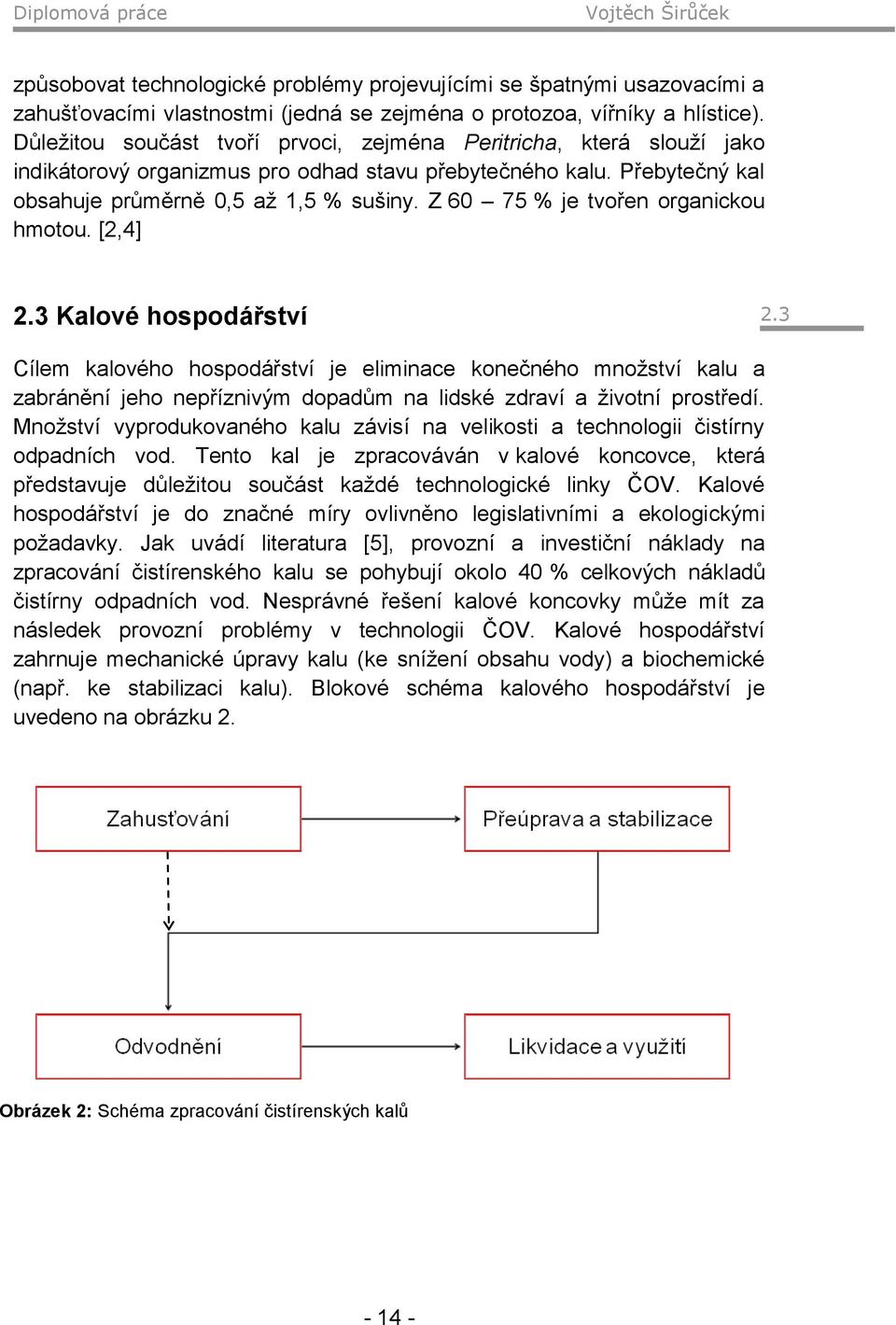 Z 60 75 % je tvořen organickou hmotou. [2,4] 2.3 Kalové hospodářství 2.