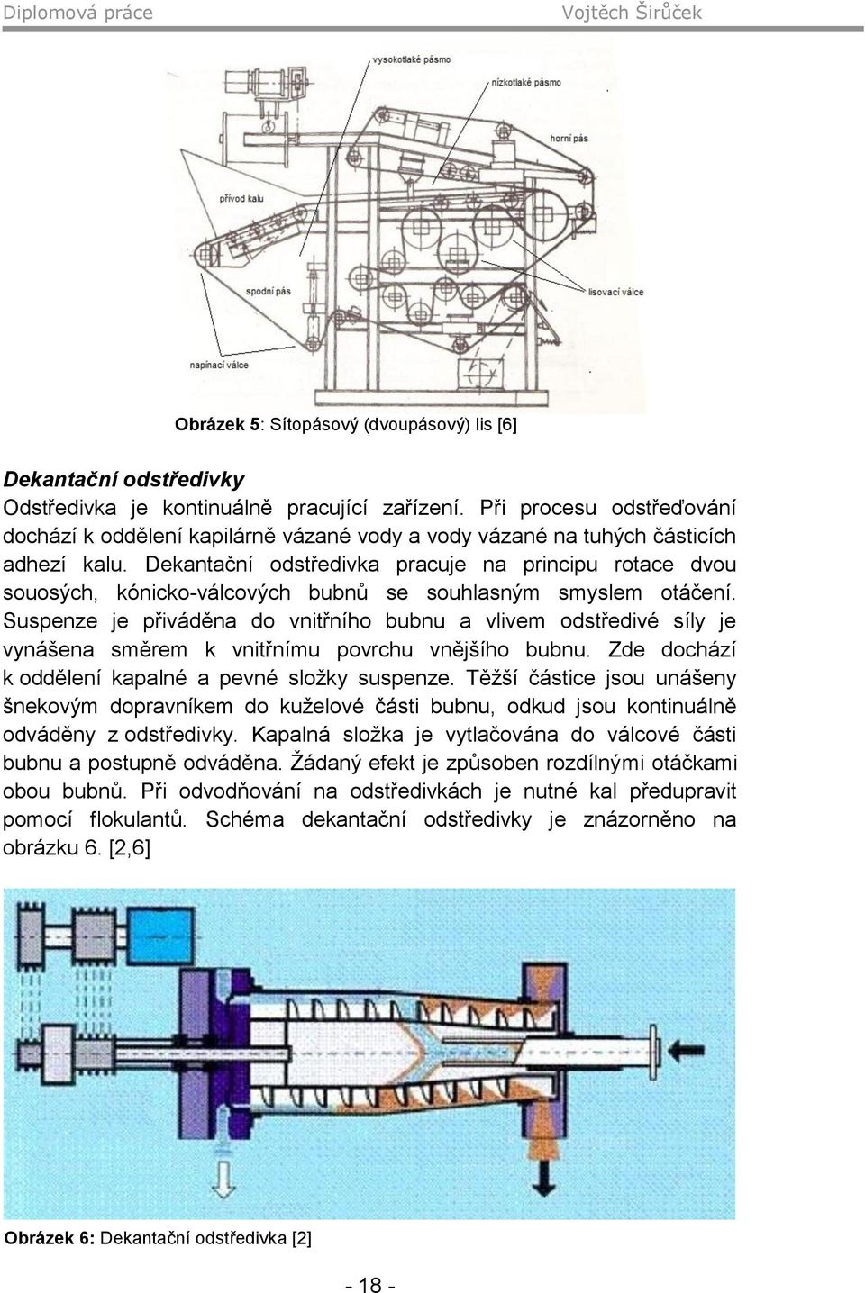 Dekantační odstředivka pracuje na principu rotace dvou souosých, kónicko-válcových bubnů se souhlasným smyslem otáčení.