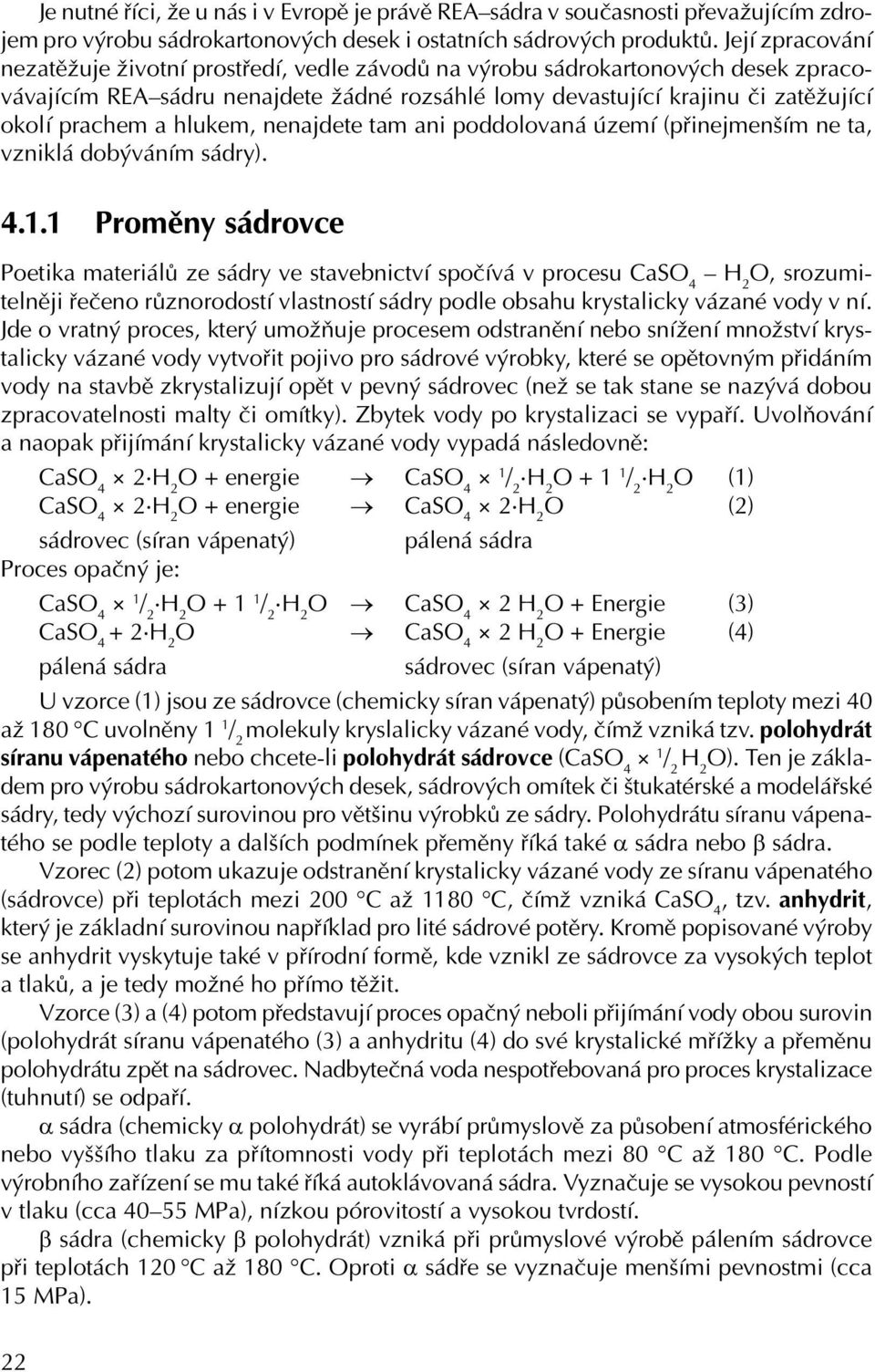 hlukem, nenajdete tam ani poddolovaná území (přinejmenším ne ta, vzniklá dobýváním sádry). 4.1.