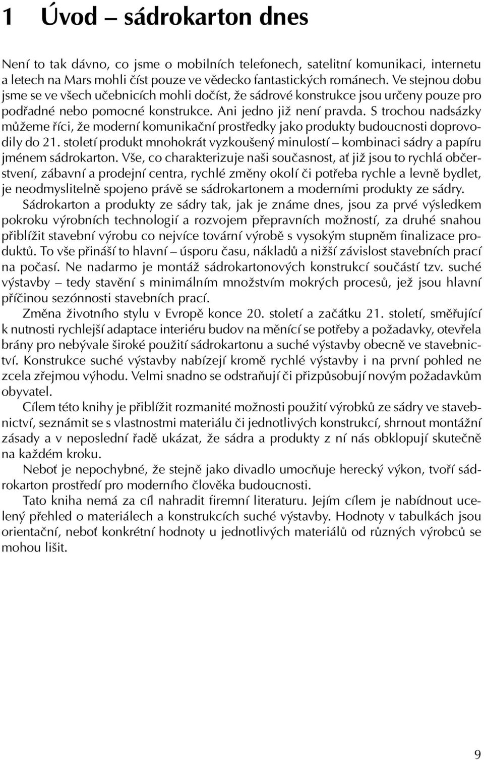 S trochou nadsázky můžeme říci, že moderní komunikační prostředky jako produkty budoucnosti doprovodily do 21.