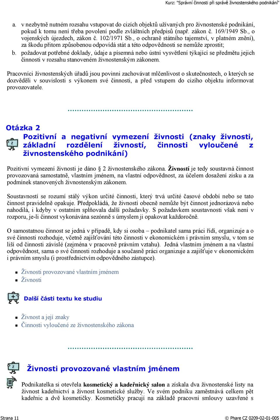 požadovat potřebné doklady, údaje a písemná nebo ústní vysvětlení týkající se předmětu jejich činnosti v rozsahu stanoveném živnostenským zákonem.