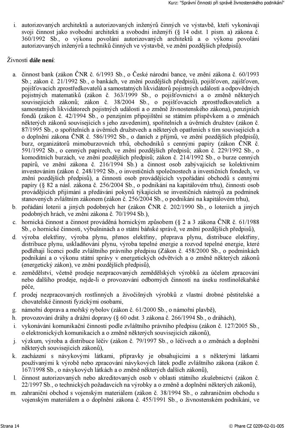 činnost bank (zákon ČNR č. 6/1993 Sb., o České národní bance, ve znění zákona č. 60/1993 Sb.; zákon č. 21/1992 Sb.