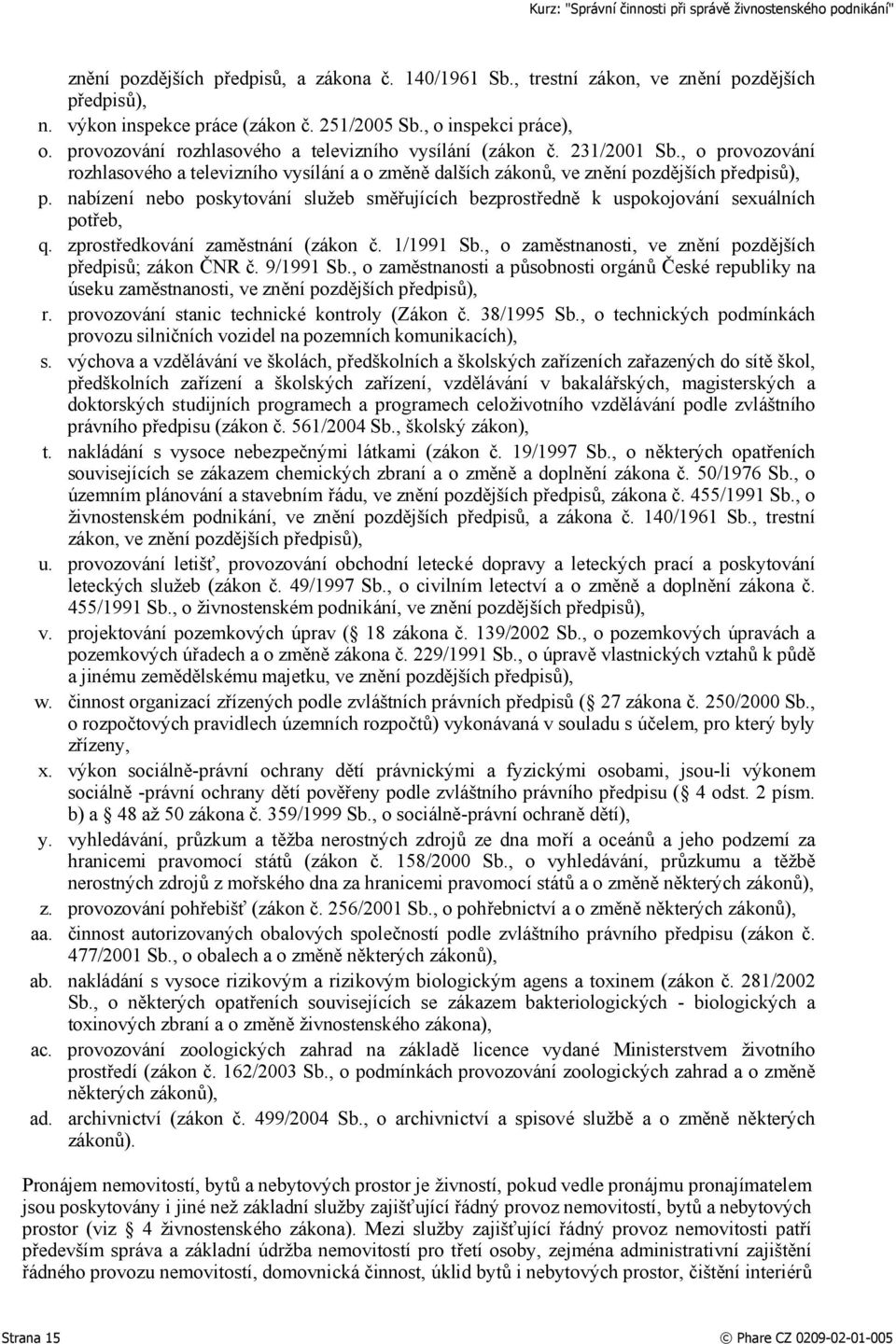 nabízení nebo poskytování služeb směřujících bezprostředně k uspokojování sexuálních potřeb, q. zprostředkování zaměstnání (zákon č. 1/1991 Sb.