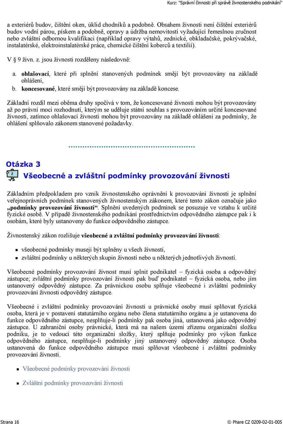 zednické, obkladačské, pokrývačské, instalatérské, elektroinstalatérské práce, chemické čištění koberců a textilií). V 9 živn. z. jsou živnosti rozděleny následovně: a.