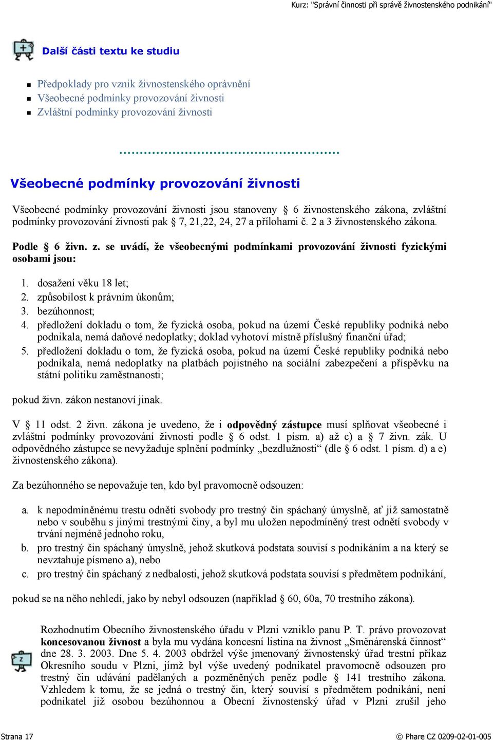 dosažení věku 18 let; 2. způsobilost k právním úkonům; 3. bezúhonnost; 4.