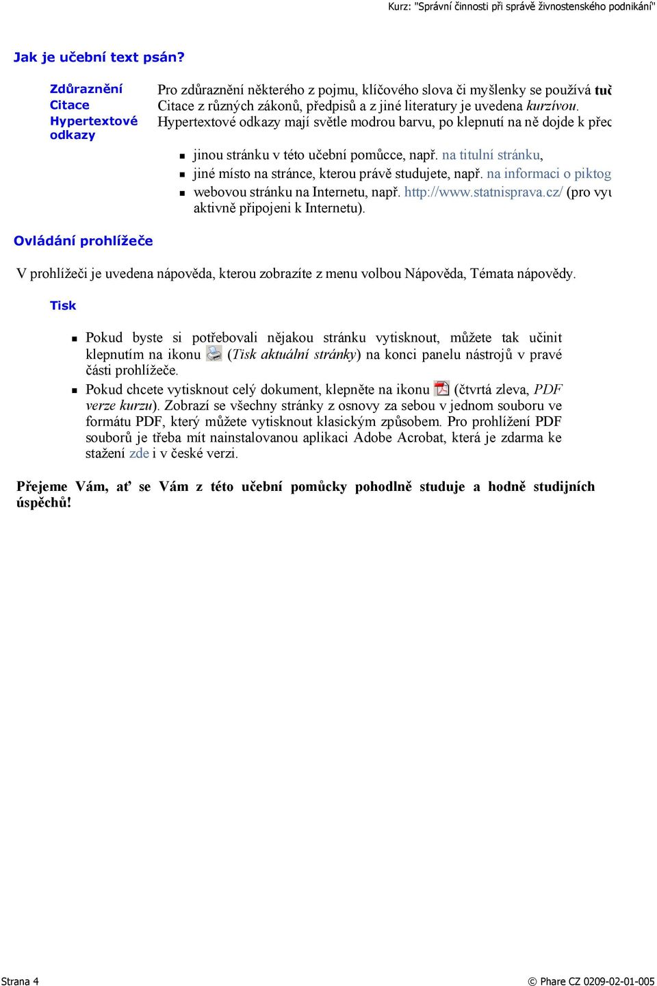 Hypertextové odkazy mají světle modrou barvu, po klepnutí na ně dojde k přec jinou stránku v této učební pomůcce, např. na titulní stránku, jiné místo na stránce, kterou právě studujete, např.