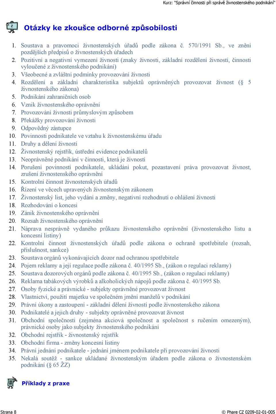 Rozdělení a základní charakteristika subjektů oprávněných provozovat živnost ( 5 živnostenského zákona) 5. Podnikání zahraničních osob 6. Vznik živnostenského oprávnění 7.