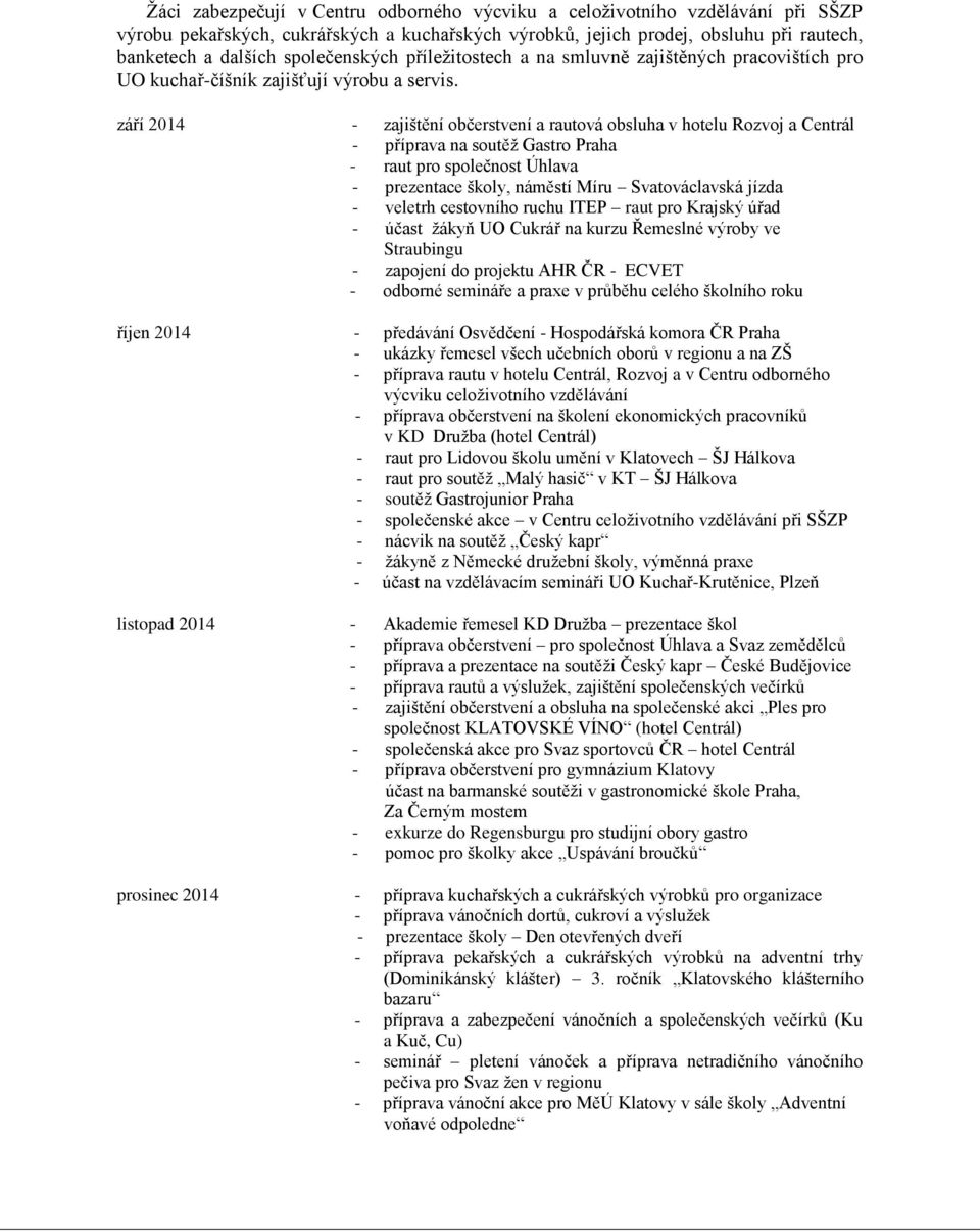 září 2014 - zajištění občerstvení a rautová obsluha v hotelu Rozvoj a Centrál - příprava na soutěž Gastro Praha - raut pro společnost Úhlava - prezentace školy, náměstí Míru Svatováclavská jízda -