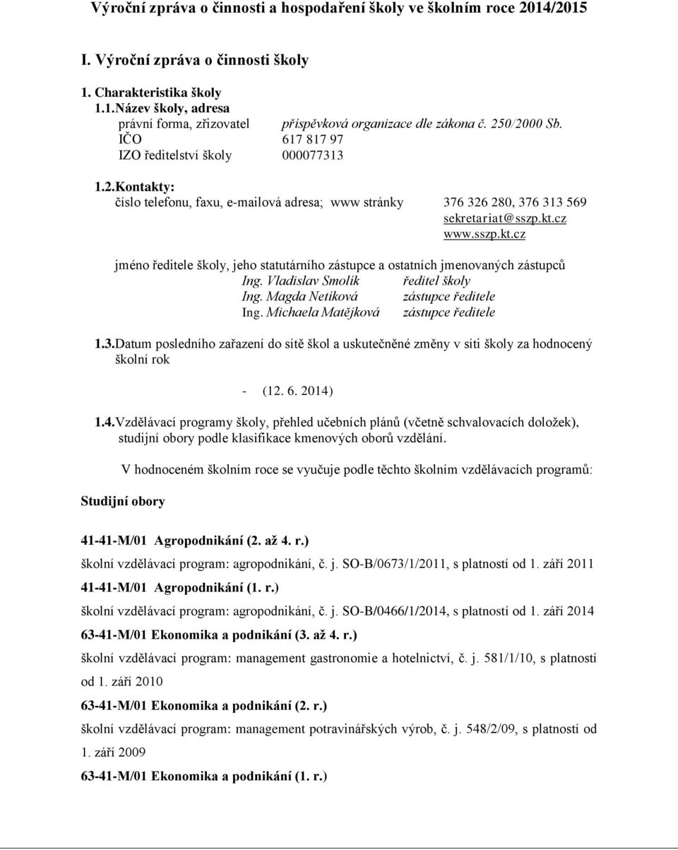 Vladislav Smolík ředitel školy Ing. Magda Netíková zástupce ředitele Ing. Michaela Matějková zástupce ředitele 1.3.