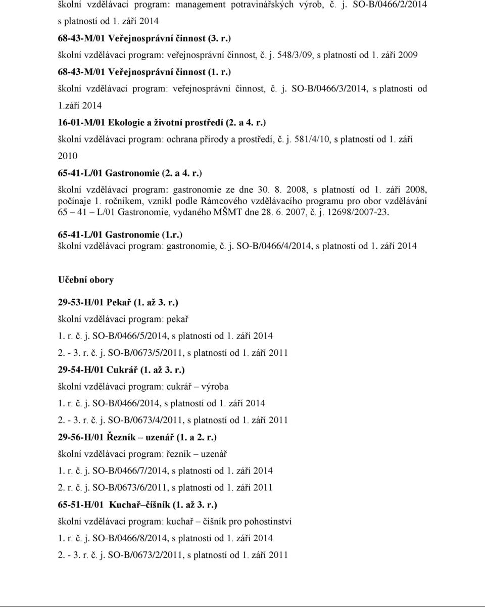 září 2014 16-01-M/01 Ekologie a životní prostředí (2. a 4. r.) školní vzdělávací program: ochrana přírody a prostředí, č. j. 581/4/10, s platností od 1. září 2010 65-41-L/01 Gastronomie (2. a 4. r.) školní vzdělávací program: gastronomie ze dne 30.