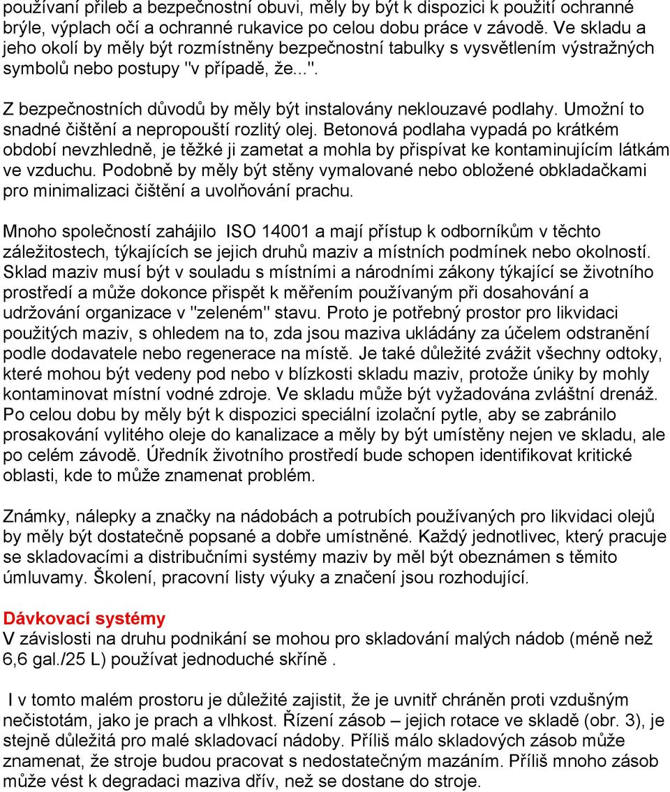 Umožní to snadné čištění a nepropouští rozlitý olej. Betonová podlaha vypadá po krátkém období nevzhledně, je těžké ji zametat a mohla by přispívat ke kontaminujícím látkám ve vzduchu.