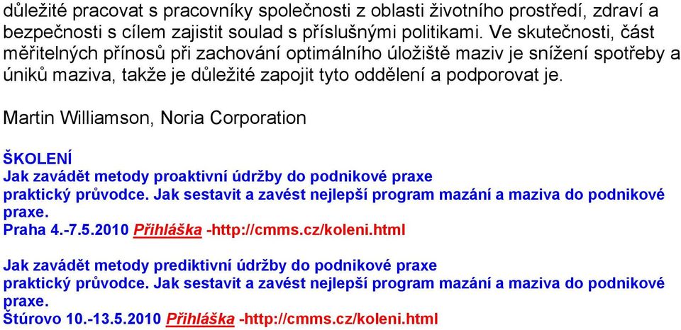 Martin Williamson, Noria Corporation ŠKOLENÍ Jak zavádět metody proaktivní údržby do podnikové praxe praktický průvodce. Jak sestavit a zavést nejlepší program mazání a maziva do podnikové praxe.