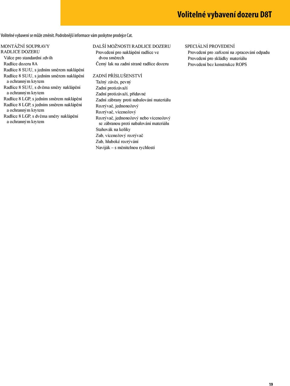 dvěma směry naklápění a ochranným krytem Radlice 8 LGP, s jedním směrem naklápění Radlice 8 LGP, s jedním směrem naklápění a ochranným krytem Radlice 8 LGP, s dvěma směry naklápění a ochranným krytem