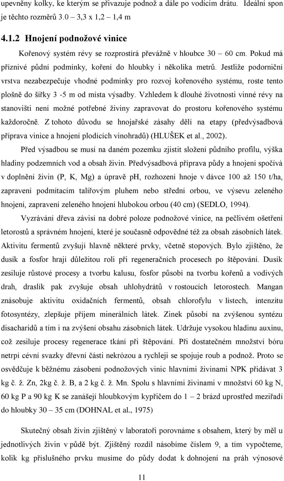 Jestliže podorniční vrstva nezabezpečuje vhodné podmínky pro rozvoj kořenového systému, roste tento plošně do šířky 3-5 m od místa výsadby.