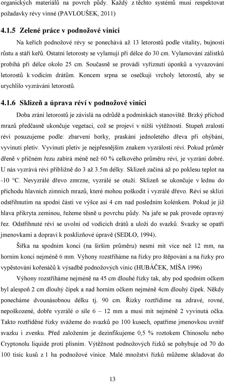 Vylamování zálistků probíhá při délce okolo 25 cm. Současně se provádí vyříznutí úponků a vyvazování letorostů k vodícím drátům.