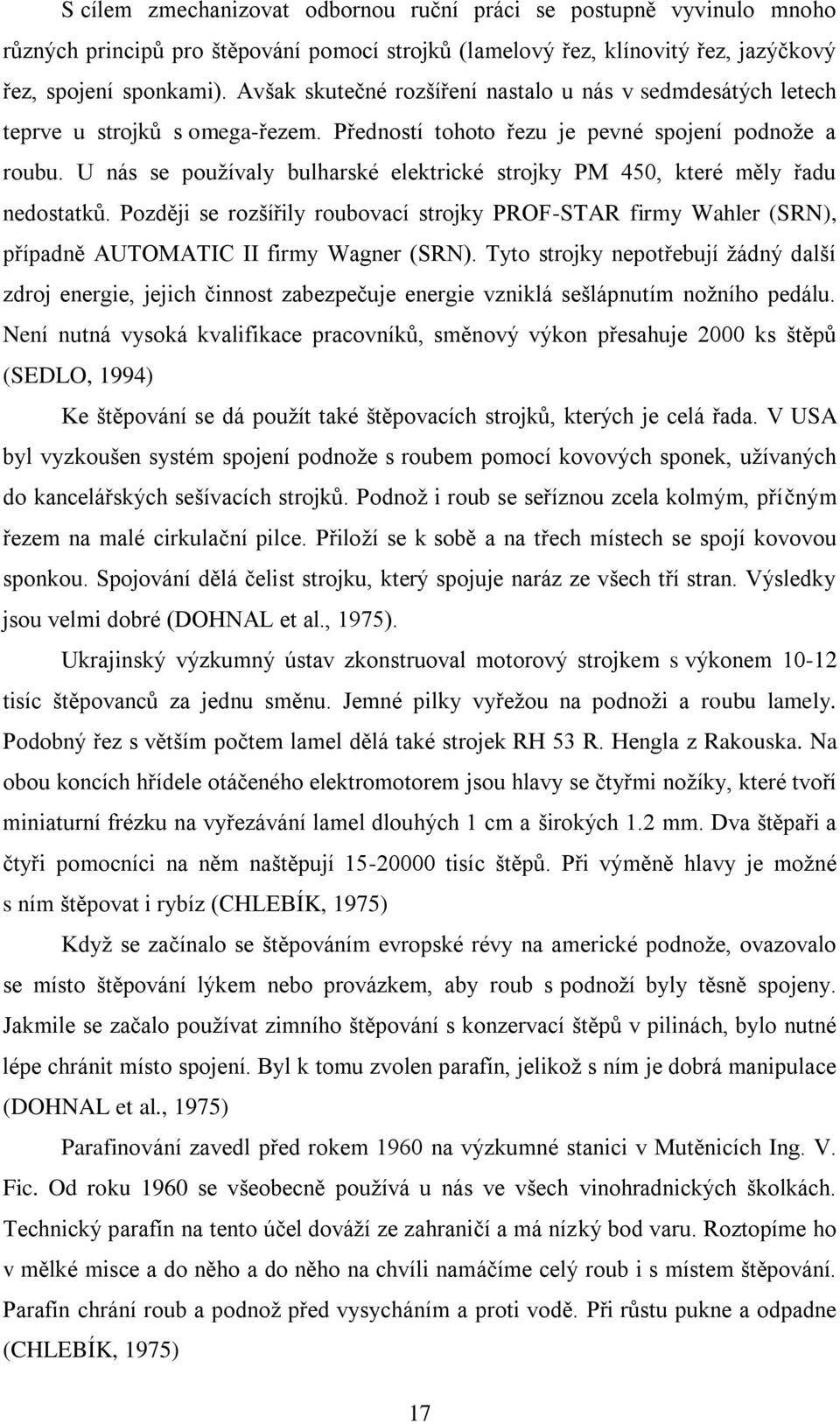 U nás se používaly bulharské elektrické strojky PM 450, které měly řadu nedostatků. Později se rozšířily roubovací strojky PROF-STAR firmy Wahler (SRN), případně AUTOMATIC II firmy Wagner (SRN).