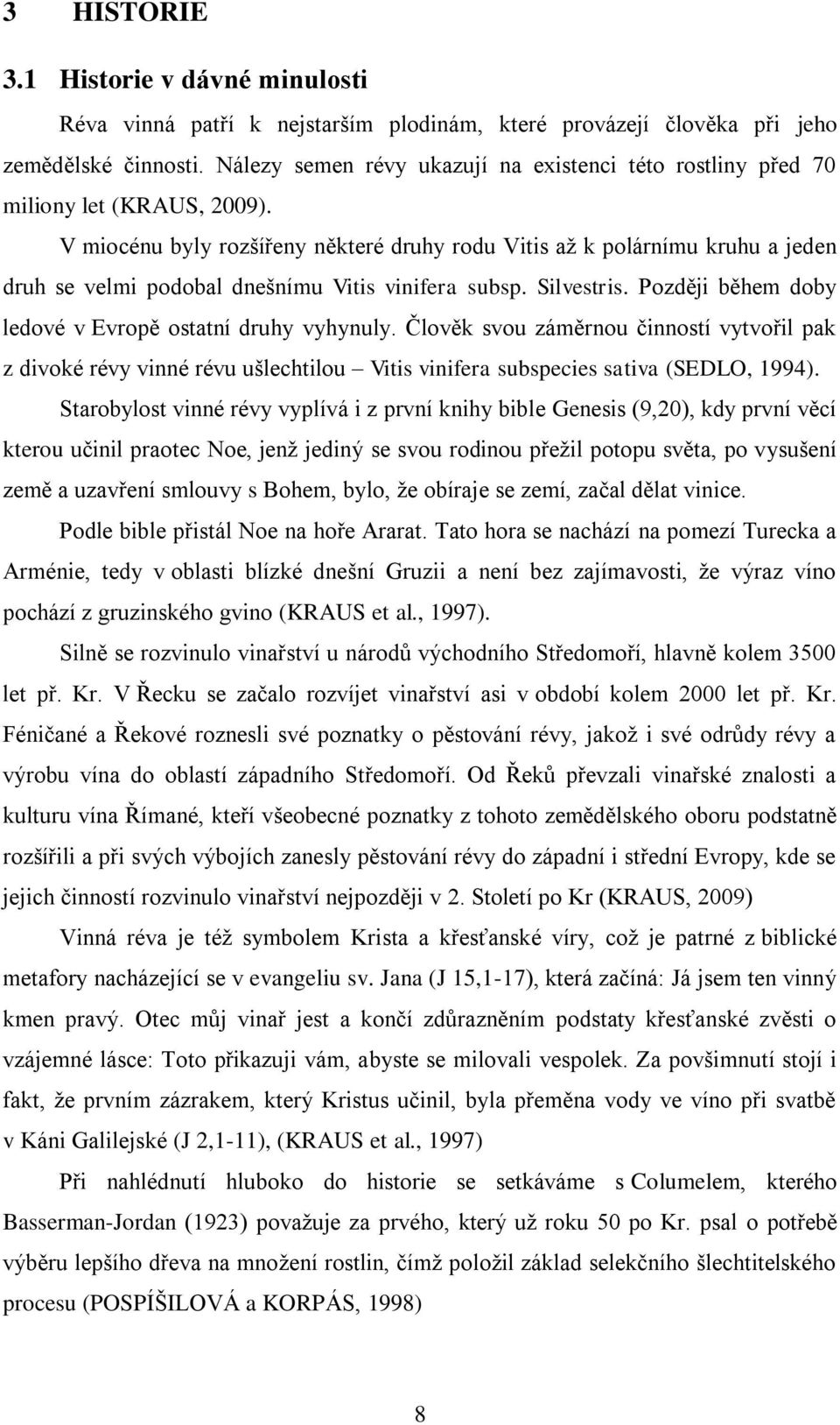 V miocénu byly rozšířeny některé druhy rodu Vitis až k polárnímu kruhu a jeden druh se velmi podobal dnešnímu Vitis vinifera subsp. Silvestris.